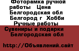 Фоторамка ручной работы › Цена ­ 350 - Белгородская обл., Белгород г. Хобби. Ручные работы » Сувениры и подарки   . Белгородская обл.